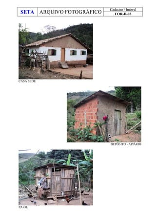 SETA ARQUIVO FOTOGRÁFICO
Cadastro / Imóvel
FOR-D-03
CASA SEDE
DEPÓSITO - APIÁRIO
PAIOL
 