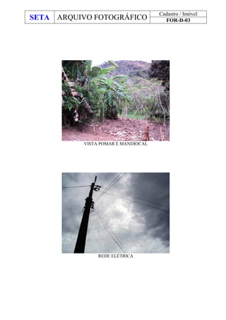 SETA ARQUIVO FOTOGRÁFICO
Cadastro / Imóvel
FOR-D-03
VISTA POMAR E MANDIOCAL
REDE ELÉTRICA
 