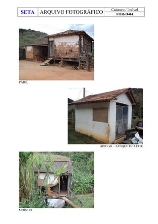 SETA ARQUIVO FOTOGRÁFICO
Cadastro / Imóvel
FOR-D-04
PAIOL
ABRIGO – TANQUE DE LEITE
MOINHO
 