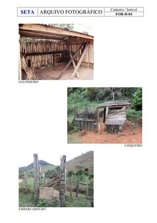 SETA ARQUIVO FOTOGRÁFICO
Cadastro / Imóvel
FOR-D-04
GALINHEIRO
CHIQUEIRO
EMBARCADOURO
 