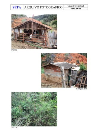 SETA ARQUIVO FOTOGRÁFICO
Cadastro / Imóvel
FOR-D-04
PAIOL
CHIQUEIRO
MATA
 
