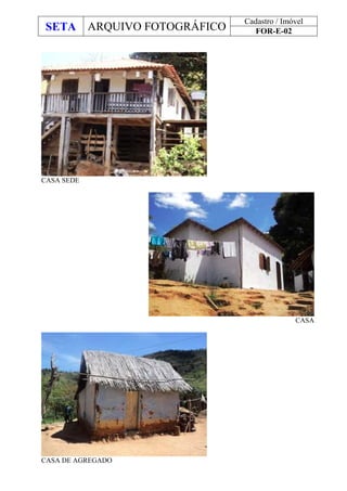 SETA ARQUIVO FOTOGRÁFICO
Cadastro / Imóvel
FOR-E-02
CASA SEDE
CASA
CASA DE AGREGADO
 