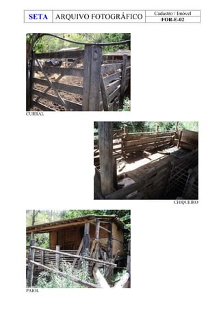 SETA ARQUIVO FOTOGRÁFICO
Cadastro / Imóvel
FOR-E-02
CURRAL
CHIQUEIRO
PAIOL
 