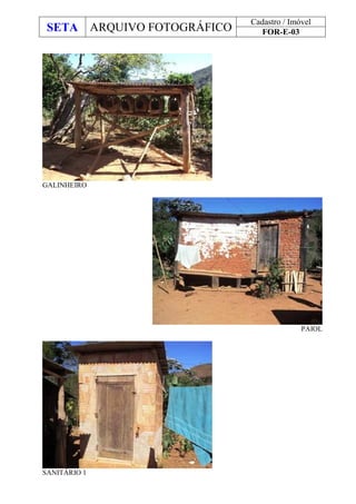 SETA ARQUIVO FOTOGRÁFICO
Cadastro / Imóvel
FOR-E-03
GALINHEIRO
PAIOL
SANITÁRIO 1
 