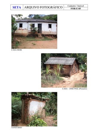 SETA ARQUIVO FOTOGRÁFICO
Cadastro / Imóvel
FOR-E-05
CASA SEDE
CASA – JOSÉ PIAL (Posseiro)
SANITÁRIO
 
