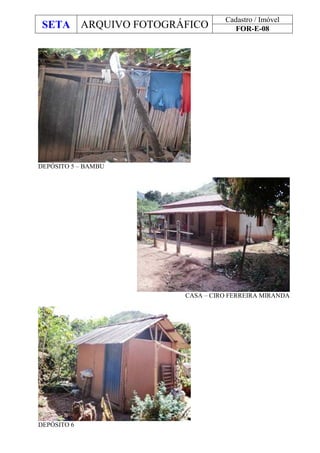 SETA ARQUIVO FOTOGRÁFICO
Cadastro / Imóvel
FOR-E-08
DEPÓSITO 5 – BAMBU
CASA – CIRO FERREIRA MIRANDA
DEPÓSITO 6
 