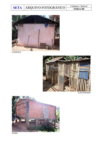 SETA ARQUIVO FOTOGRÁFICO
Cadastro / Imóvel
FOR-E-08
COZINHA
GALINHEIRO
PAIOL
 
