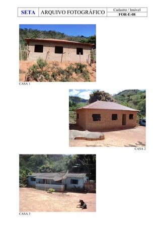SETA ARQUIVO FOTOGRÁFICO
Cadastro / Imóvel
FOR-E-08
CASA 1
CASA 2
CASA 3
 