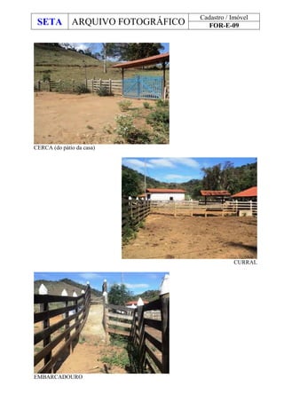 SETA ARQUIVO FOTOGRÁFICO
Cadastro / Imóvel
FOR-E-09
CERCA (do pátio da casa)
CURRAL
EMBARCADOURO
 