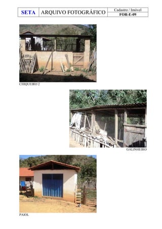 SETA ARQUIVO FOTOGRÁFICO
Cadastro / Imóvel
FOR-E-09
CHIQUEIRO 2
GALINHEIRO
PAIOL
 