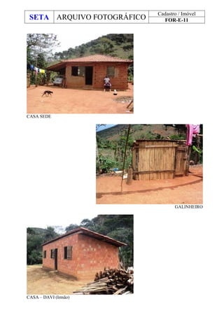 SETA ARQUIVO FOTOGRÁFICO
Cadastro / Imóvel
FOR-E-11
CASA SEDE
GALINHEIRO
CASA – DAVI (Irmão)
 