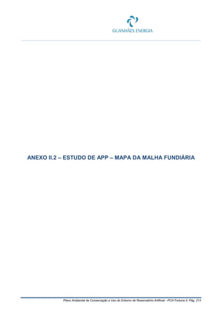 Plano Ambiental de Conservação e Uso do Entorno de Reservatório Artificial - PCH Fortuna II, Pág. 213
ANEXO II.2 – ESTUDO DE APP – MAPA DA MALHA FUNDIÁRIA
 