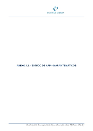 Plano Ambiental de Conservação e Uso do Entorno de Reservatório Artificial - PCH Fortuna II, Pág. 214
ANEXO II.3 – ESTUDO DE APP – MAPAS TEMÁTICOS
 