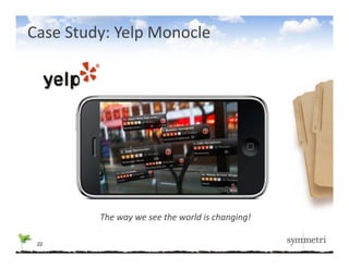 Case Study: Yelp Monocle




         The way we see the world is changing!
         The way we see the world is changing!

 22
 