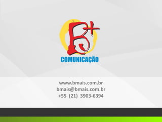 www.bmais.com.br
bmais@bmais.com.br
 +55 (21) 3903-6394
 