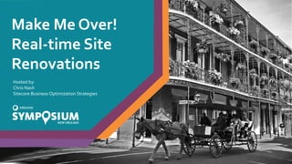 Make Me Over!
Real-time Site
Renovations
Hosted by:
Chris Nash
Sitecore Business Optimization Strategies
 