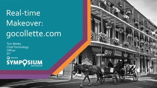 Real-time
Makeover:
gocollette.com
Tom Beeby
ChiefTechnology
Officer
DT
 