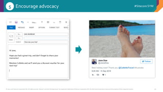 © 2001-2016 Sitecore Corporation A/S. All rights reserved. Sitecore® and Own the Experience® are registered trademarks of Sitecore Corporation A/S. All other brand and product names are the property of their respective owners.
#Sitecore SYM
33
Encourage advocacy5
Jane Doe
@JaneDoe
Best holiday ever! Thank you @ColletteTravel #Australia
 