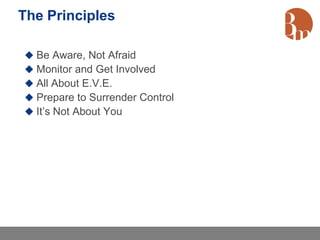 The Principles

 Be Aware, Not Afraid
 Monitor and Get Involved
 All About E.V.E.
 Prepare to Surrender Control
 It’s Not About You
 