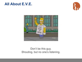 All About E.V.E.




                Don’t be this guy.
         Shouting, but no one’s listening.
 