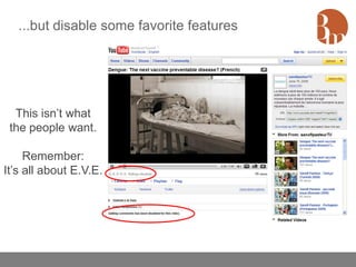 ...but disable some favorite features




  This isn’t what
 the people want.

     Remember:
It’s all about E.V.E.
 