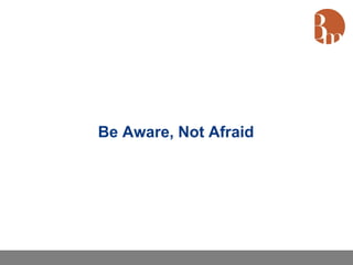 Be Aware, Not Afraid
 