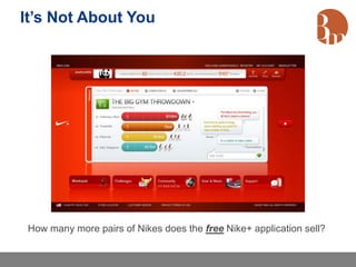 It’s Not About You




 How many more pairs of Nikes does the free Nike+ application sell?
 