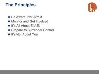 The Principles

 Be Aware, Not Afraid
 Monitor and Get Involved
 It’s All About E.V.E.
 Prepare to Surrender Control
 It’s Not About You
 