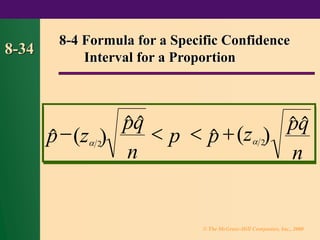 © The McGraw-Hill Companies, Inc., 2000
8-34

 

p
pq
n
p p
 
pq
n
−   +
8-4 Formula for a Specific Confidence
Interval for a Proportion
(z 2
) (z 2
)
 
