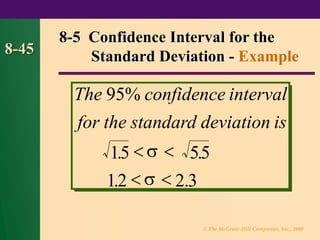 © The McGraw-Hill Companies, Inc., 2000
8-45
The confidence
for the standard deviation is
95% interval
15 55
12 2 3
. .
. .
 
 


8-5 Confidence Interval for the
Standard Deviation - Example
 