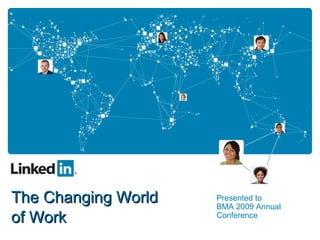 Presented to BMA 2009 Annual Conference The Changing World  of Work 