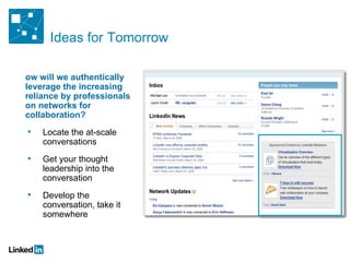Ideas for Tomorrow How will we authentically leverage the increasing reliance by professionals on networks for collaboration? Locate the at-scale conversations Get your thought leadership into the conversation Develop the conversation, take it somewhere 