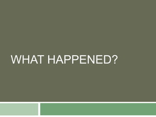 WHAT HAPPENED?
 