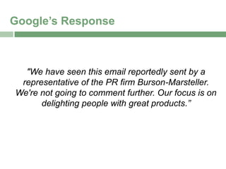 Google’s Response



  "We have seen this email reportedly sent by a
 representative of the PR firm Burson-Marsteller.
We're not going to comment further. Our focus is on
      delighting people with great products.”
 