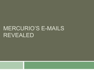 MERCURIO’S E-MAILS
REVEALED
 