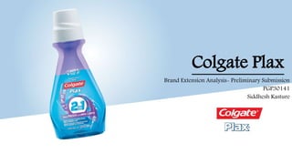 Colgate Plax
Brand Extension Analysis- Preliminary Submission
PGP30141
Siddhesh Kasture
 