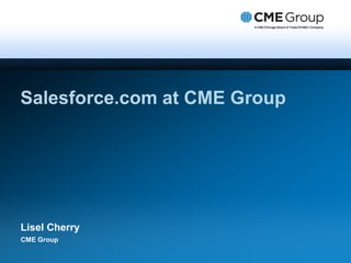 Salesforce.com at CME Group




Lisel Cherry
CME Group
 