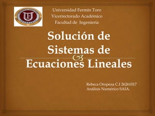 Universidad Fermín Toro
Vicerrectorado Académico
Facultad de Ingeniería
Rebeca Oropeza C.I 26261017
Análisis Numérico SAIA.
 
