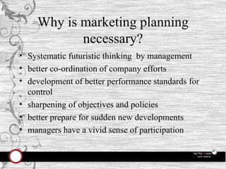 Why is marketing planning necessary? ,[object Object],[object Object],[object Object],[object Object],[object Object],[object Object]