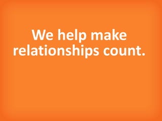 25
We help make
relationships count.
 