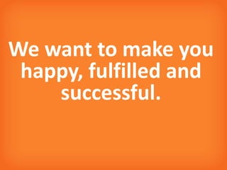 29
We want to make you
happy, fulfilled and
successful.
 