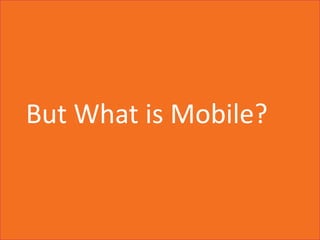 But What is Mobile?<br />
