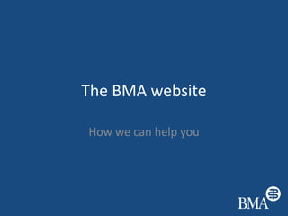 The BMA website
How we can help you

 
