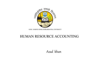 HUMAN RESOURCE ACCOUNTING
Azad khan
 