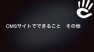CMSサイトでできること　その他 
 