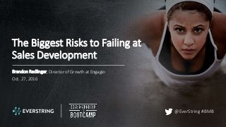 @EverString #BMB
The Biggest Risks to Failing at
Sales Development
Brandon Redlinger, Director of Growth at Engagio
Oct. 27, 2016
 