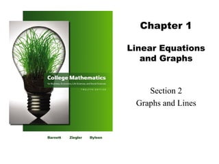 Chapter 1 
Linear Equations 
and Graphs 
Section 2 
Graphs and Lines 
 