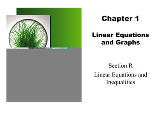 Chapter 1 
Linear Equations 
and Graphs 
Section R 
Linear Equations and 
Inequalities 
 