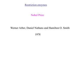 Restriction enzymes
Nobel Prize
Werner Arber, Daniel Nathans and Hamilton O. Smith
1978
 