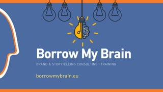 BorrowMyBrainBRAND & STORYTELLING CONSULTING | TRAINING
borrowmybrain.eu
 